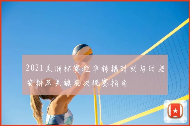 2021美洲杯赛程华转播时刻与时差安排及关键场次观赛指南