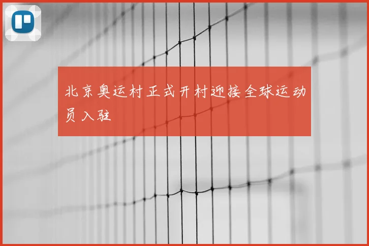 北京奥运村正式开村迎接全球运动员入驻